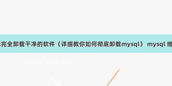 mysql完全卸载干净的软件（详细教你如何彻底卸载mysql） mysql 维护书籍