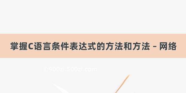 掌握C语言条件表达式的方法和方法 – 网络