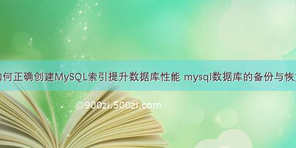 如何正确创建MySQL索引提升数据库性能 mysql数据库的备份与恢复