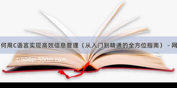 如何用C语言实现高效信息管理（从入门到精通的全方位指南） – 网络