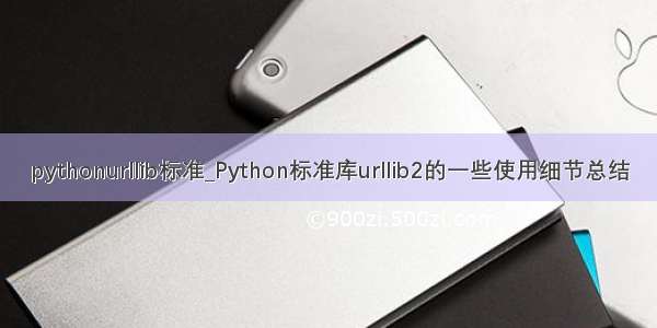 pythonurllib标准_Python标准库urllib2的一些使用细节总结