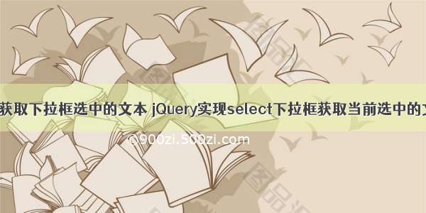 php 获取下拉框选中的文本 jQuery实现select下拉框获取当前选中的文本