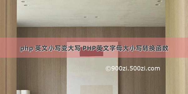 php 英文小写变大写 PHP英文字母大小写转换函数