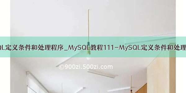 MySQL定义条件和处理程序_MySQL教程111-MySQL定义条件和处理程序