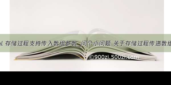 mysql 存储过程支持传入数组参数_问个小问题 关于存储过程传递数组参数