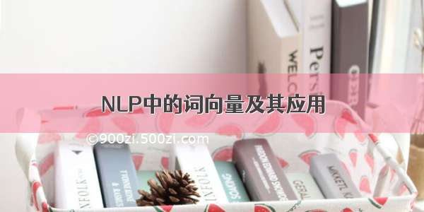 NLP中的词向量及其应用