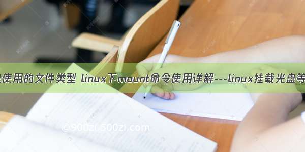 Linux中光盘使用的文件类型 linux下mount命令使用详解---linux挂载光盘等文件系统...