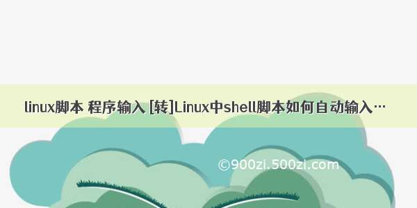 linux脚本 程序输入 [转]Linux中shell脚本如何自动输入…