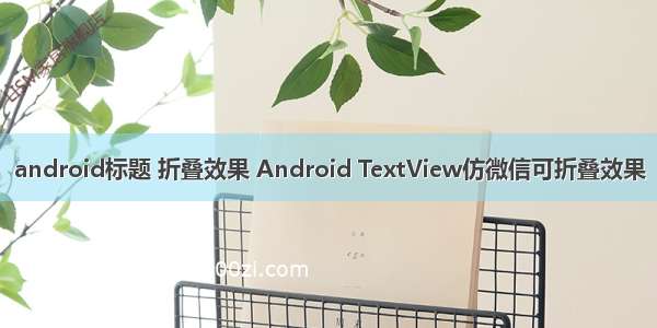 android标题 折叠效果 Android TextView仿微信可折叠效果