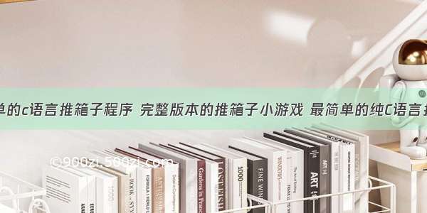 简单的c语言推箱子程序 完整版本的推箱子小游戏 最简单的纯C语言打造