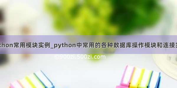 python常用模块实例_python中常用的各种数据库操作模块和连接实例