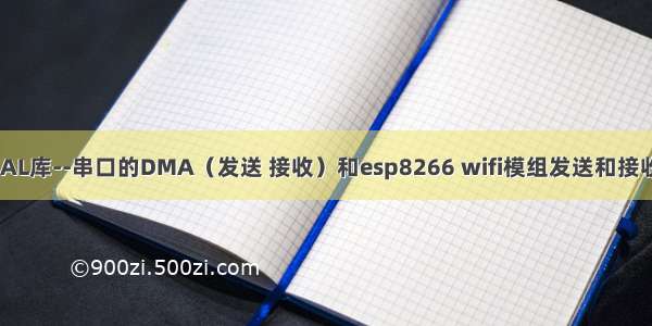 STM32 HAL库--串口的DMA（发送 接收）和esp8266 wifi模组发送和接收封装函数