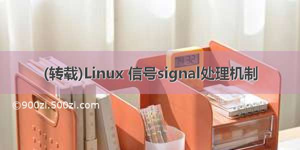 (转载)Linux 信号signal处理机制