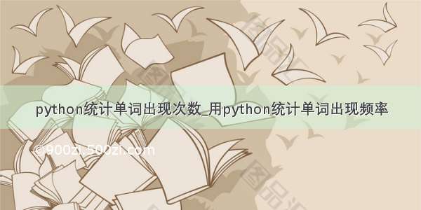 python统计单词出现次数_用python统计单词出现频率