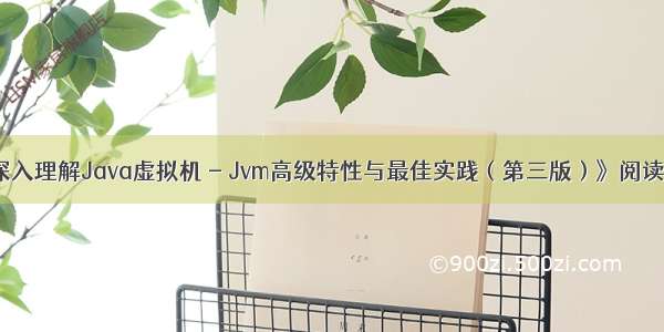 《深入理解Java虚拟机 - Jvm高级特性与最佳实践（第三版）》阅读笔记