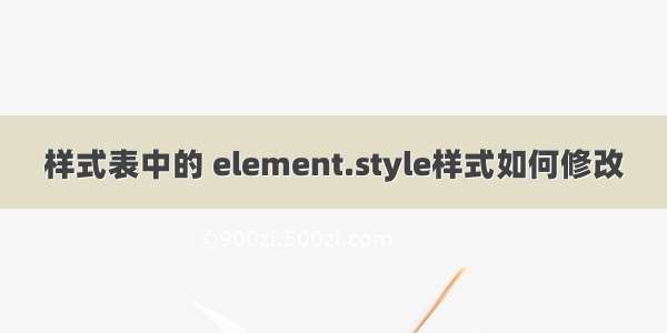 样式表中的 element.style样式如何修改