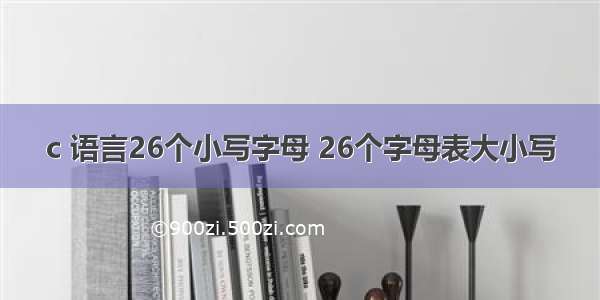 c 语言26个小写字母 26个字母表大小写