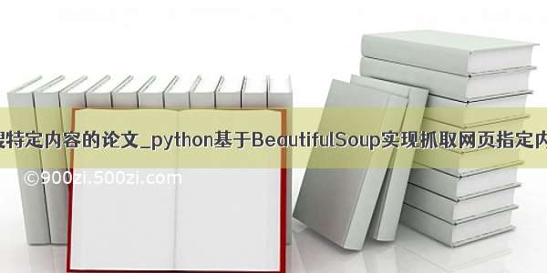 python爬虫搜特定内容的论文_python基于BeautifulSoup实现抓取网页指定内容的方法...