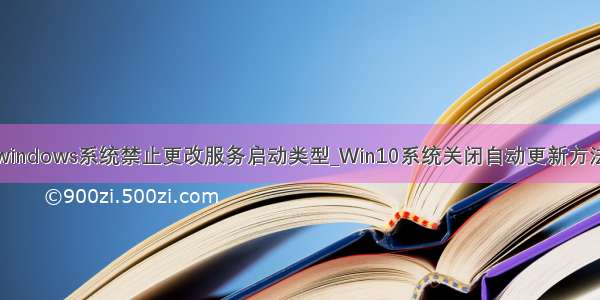 windows系统禁止更改服务启动类型_Win10系统关闭自动更新方法