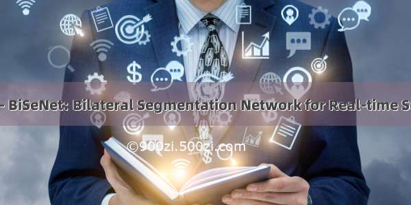 白话详细解读（六）----- BiSeNet: Bilateral Segmentation Network for Real-time Semantic Segmentation