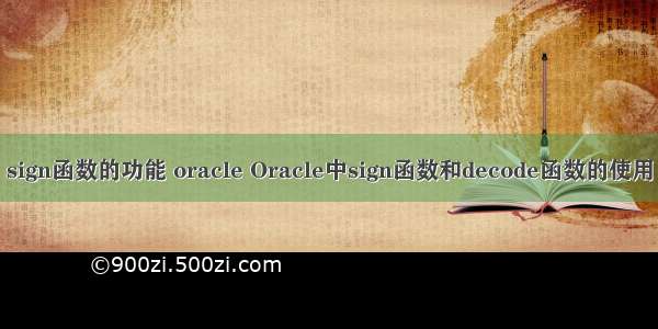 sign函数的功能 oracle Oracle中sign函数和decode函数的使用