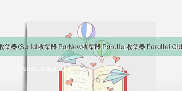 27.垃圾收集器(Serial收集器 ParNew收集器 Parallel收集器 Parallel Old 收集器