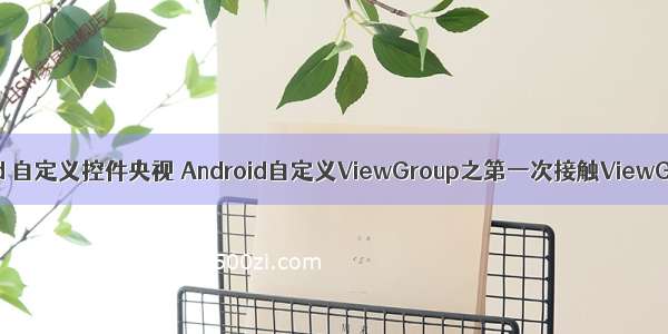 android 自定义控件央视 Android自定义ViewGroup之第一次接触ViewGroup