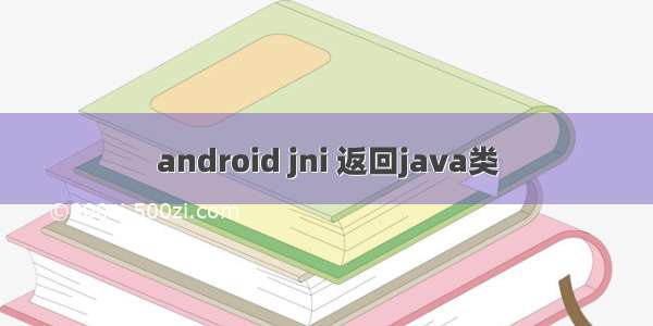 android jni 返回java类