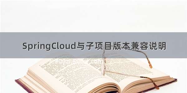 SpringCloud与子项目版本兼容说明