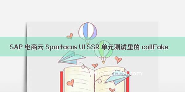 SAP 电商云 Spartacus UI SSR 单元测试里的 callFake