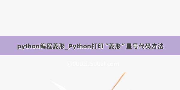 python编程菱形_Python打印“菱形”星号代码方法