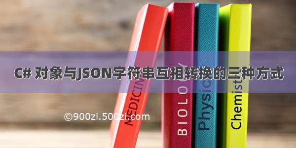 C# 对象与JSON字符串互相转换的三种方式