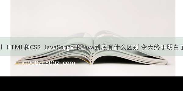 （七）HTML和CSS  JavaScript 和Java到底有什么区别 今天终于明白了！！！