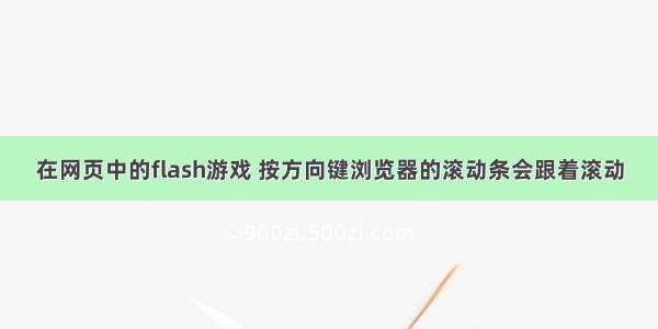 在网页中的flash游戏 按方向键浏览器的滚动条会跟着滚动