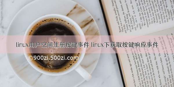 linux用户空间注册按键事件 linux下获取按键响应事件