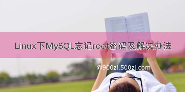 Linux下MySQL忘记root密码及解决办法