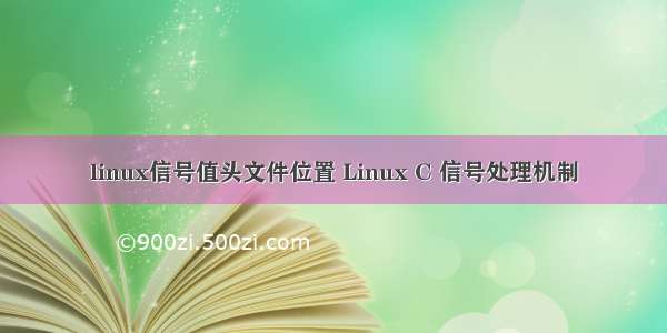 linux信号值头文件位置 Linux C 信号处理机制