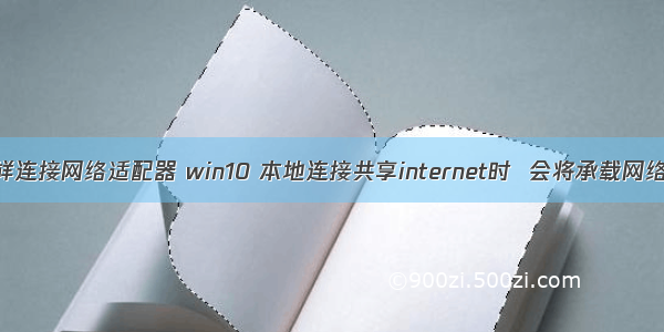 计算机怎样连接网络适配器 win10 本地连接共享internet时  会将承载网络适配器IP