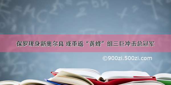 保罗现身新奥尔良 或重返“黄蜂”组三巨冲击总冠军