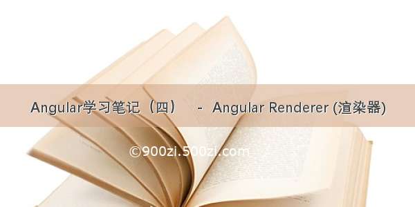 Angular学习笔记（四）   -  Angular Renderer (渲染器)