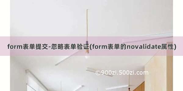 form表单提交-忽略表单验证(form表单的novalidate属性)