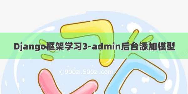 Django框架学习3-admin后台添加模型