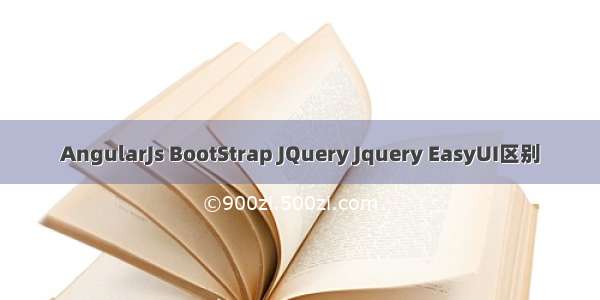 AngularJs BootStrap JQuery Jquery EasyUI区别