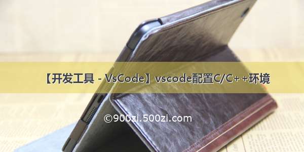 【开发工具 - VsCode】vscode配置C/C++环境
