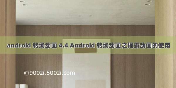 android 转场动画 4.4 Android 转场动画之揭露动画的使用