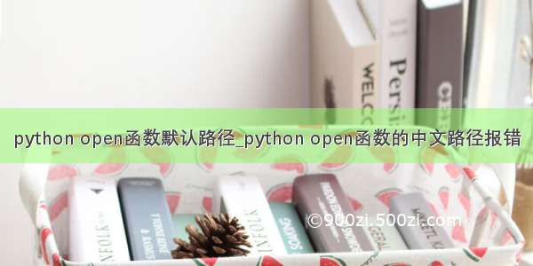 python open函数默认路径_python open函数的中文路径报错