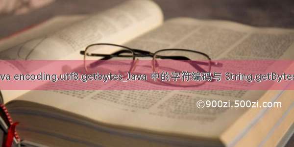 java encoding.utf8.getbytes_Java 中的字符编码与 String.getBytes()