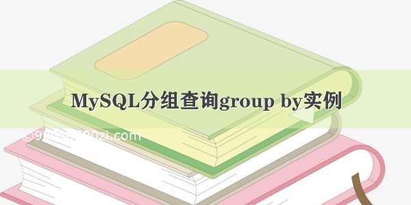 MySQL分组查询group by实例