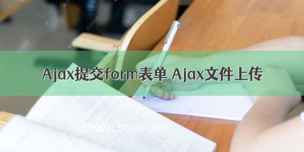 Ajax提交form表单 Ajax文件上传