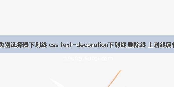 HTML 类别选择器下划线 css text-decoration下划线 删除线 上划线属性样式